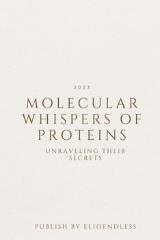 Paperback Molecular Whispers of Proteins: Unraveling Their Secrets Book