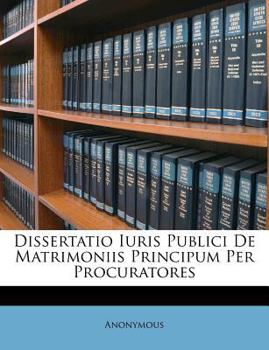 Paperback Dissertatio Iuris Publici de Matrimoniis Principum Per Procuratores [Italian] Book