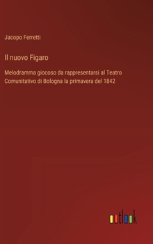 Hardcover Il nuovo Figaro: Melodramma giocoso da rappresentarsi al Teatro Comunitativo di Bologna la primavera del 1842 [Italian] Book