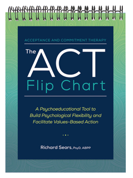 Spiral-bound The ACT Flip Chart: A Psychoeducational Tool to Build Psychological Flexibility and Facilitate Values-Based Action Book