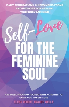 Paperback Self -Love for the Feminine Soul: Daily Affirmations, Guided Meditations, and Hypnosis for Healing Your Body and Mind Book