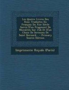 Paperback Les Quatre Livres Des Rois: Traduites En Français Du Xiie Siècle Suivis D'un Fragment De Moralités Sur Job Et D'un Choix De Sermons De Saint Bernard.. [Latin] Book