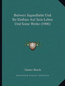 Paperback Bulwers Jugendliebe Und Ihr Einfluss Auf Sein Leben Und Seine Werke (1900) [German] Book