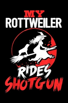 My Rottweiler Rides Shotgun: My Rottweiler Dog Rides Shotgun Halloween Journal/Notebook Blank Lined Ruled 6x9 100 Pages