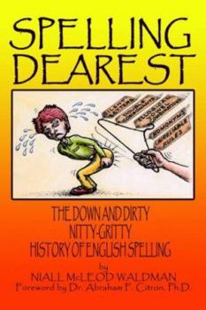 Paperback Spelling Dearest: The Down and Dirty, Nitty-Gritty History of English Spelling Book