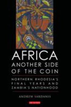 Hardcover Africa, Another Side of the Coin: Northern Rhodesia's Final Years and Zambia's Nationhood Book