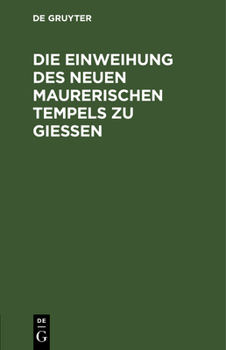 Hardcover Die Einweihung Des Neuen Maurerischen Tempels Zu Gießen [German] Book