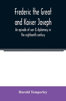 Paperback Frederic the Great and Kaiser Joseph: an episode of war & diplomacy in the eighteenth century Book