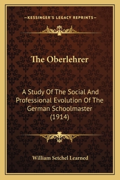 Paperback The Oberlehrer: A Study Of The Social And Professional Evolution Of The German Schoolmaster (1914) Book