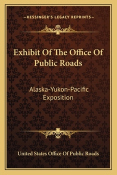 Exhibit Of The Office Of Public Roads: Alaska-Yukon-Pacific Exposition