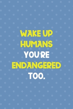 Wake Up Humans You're Endangered Too.: Notebook Journal Composition Blank Lined Diary Notepad 120 Pages Paperback Blue Points Recycle