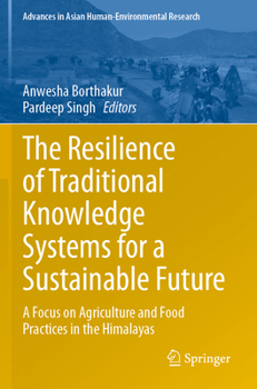 The Resilience of Traditional Knowledge Systems for a Sustainable Future: A Focus on Agriculture and Food Practices in the Himalayas (Advances in Asian Human-Environmental Research)