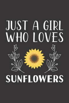 Paperback Just A Girl Who Loves Sunflowers: Funny Sunflowers Lovers Girl Women Gifts Lined Journal Notebook 6x9 120 Pages Book