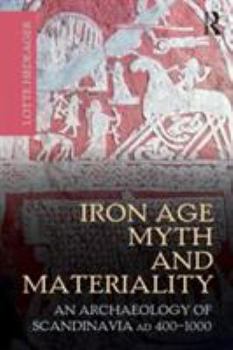 Iron Age Myth and Materiality: An Archaeology of Scandinavia Ad 400-1000