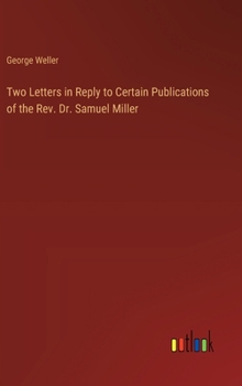 Hardcover Two Letters in Reply to Certain Publications of the Rev. Dr. Samuel Miller Book