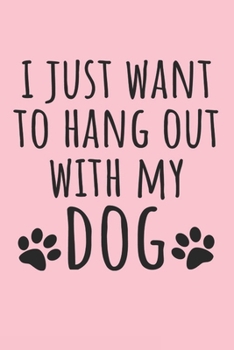 I Just Want To Hang Out With My Dog Notebook, 6x9 Inch, 100 Page, Blank Lined, College Ruled Journal