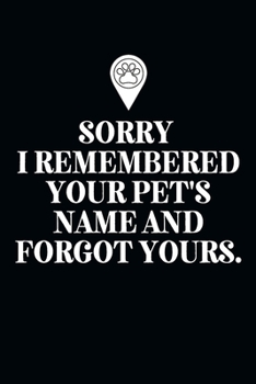 Sorry I Remembered Your Pet's Name and Forgot Yours.-Blank Lined Notebook-Funny Quote Journal-6"x9"/120 pages: Veterinarian Gag Gift for Secret Santa, ... friends, family, gift for employees/boss