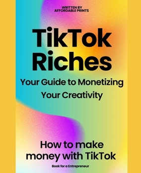 Paperback TikTok Riches: Your Guide to Monetizing Your Creativity: How to make money on tiktok Book