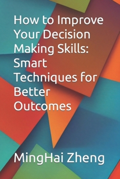 Paperback How to Improve Your Decision Making Skills: Smart Techniques for Better Outcomes Book