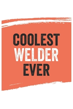 Coolest welder Ever Notebook,  welders Gifts  welder Appreciation Gift, Best  welder Notebook A beautiful: Lined Notebook / Journal Gift, , 120 Pages, ... welder , Personalized Journal, Customized J