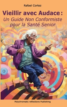 Paperback Vieillir avec Audace: Un Guide Non Conformiste pour la Santé Senior [French] Book