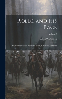 Hardcover Rollo and his Race; or, Footsteps of the Normans. 2d ed., rev. With Additions; Volume 2 Book