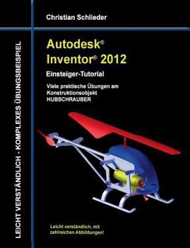 Paperback Autodesk Inventor 2012 - Einsteiger-Tutorial: Viele praktische Übungen am Konstruktionsobjekt HUBSCHRAUBER [German] Book