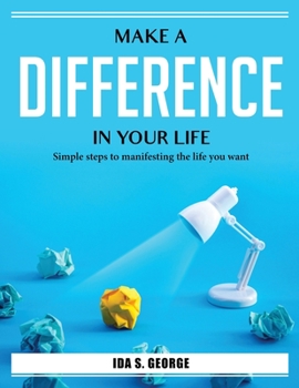 Paperback Make a difference in your life: Simple steps to manifesting the life you want Book