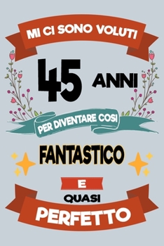 Mi ci sono voluti 45 anni per diventare cosi fantastico e quasi perfetto: Regalo Per Compleanno Nascita Taccuino Journal Libretto d'appunti Blocco ... Torta - 100 Pagine A Punti (Italian Edition)