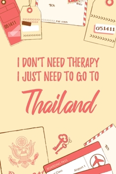 I Don't Need Therapy I Just Need To Go To Thailand: 6x9" Dot Bullet Travel Notebook/Journal Funny Gift Idea For Travellers, Explorers, Backpackers, Campers, Tourists, Holiday Memory Book