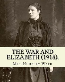 Paperback The war and Elizabeth (1918). By: Mrs. Humphry Ward: (World's classic's) Book