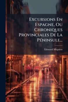Paperback Excursions En Espagne, Ou Chroniques Provinciales De La Péninsule... [French] Book