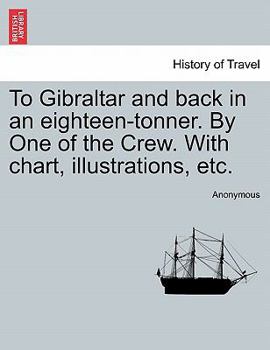 Paperback To Gibraltar and Back in an Eighteen-Tonner. by One of the Crew. with Chart, Illustrations, Etc. Book