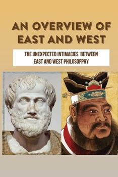 Paperback An Overview Of East And West: The Unexpected Intimacies Between East And West Philosopphy: The Source Of The Physical And Mental Stamina And Eloquen Book