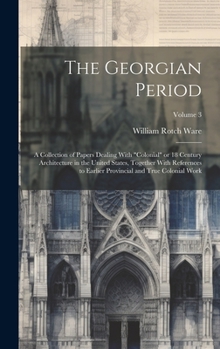 Hardcover The Georgian Period; a Collection of Papers Dealing With "colonial" or 18 Century Architecture in the United States, Together With References to Earli Book