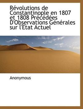 Paperback R Volutions de Constantinople En 1807 Et 1808 PR C D Es D'Observations G N Rales Sur L'Etat Actuel [Large Print] Book