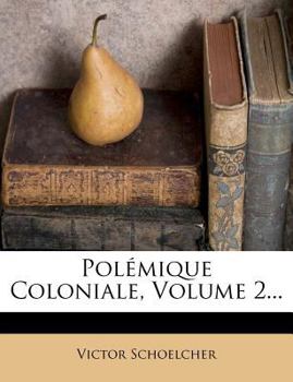 Polémique Coloniale, Volume 2...