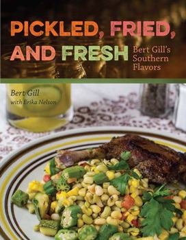 Hardcover Pickled, Fried, and Fresh: Bert Gill's Southern Flavors Book