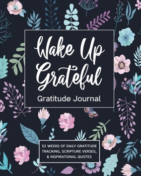 Paperback Wake Up Grateful Gratitude Journal: 52 Weeks Of Daily Gratitude Tracking, Scripture Verses, & Inspirational Quotes Book