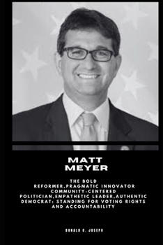 Paperback Matt Meyer: The Bold Reformer, Pragmatic Innovator Community-Centered Politician, Empathetic Leader, Authentic Democrat: Standing Book