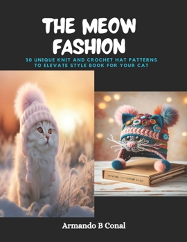 Paperback The Meow Fashion: 30 Unique Knit and Crochet Hat Patterns to Elevate Style Book for Your Cat Book