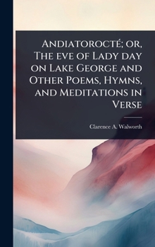 AndiatoroctÃ(c); or, The eve of Lady day on Lake George and Other Poems, Hymns, and Meditations in Verse