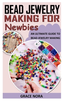 Paperback Bead Jewelry Making for Newbies: An Ultimate Guide to Bead Jewelry Making Book