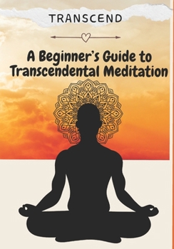 Transcend: A Beginner’s Guide to Transcendental Meditation