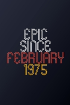 Epic Since February 1975: Blank Lined Journal, Happy Birthday Notebook, Diary Perfect Gift For Your Loved Ones