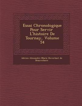 Paperback Essai Chronologique Pour Servir L'Histoire de Tournay, Volume 54 [French] Book