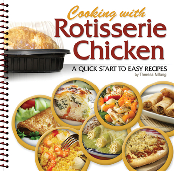 Spiral-bound Cooking with Rotisserie Chicken: A Quick Start to Easy Recipes Book
