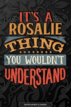 Its A Rosalie Thing You Wouldnt Understand: Rosalie Name Planner With Notebook Journal Calendar Personal Goals Password Manager & Much More, Perfect Gift For Rosalie