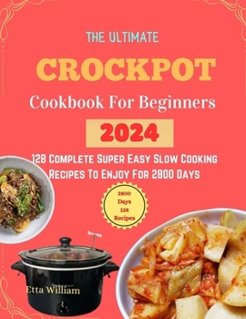 Paperback The Ultimate Crockpot COOKBOOK For Beginners: 128 Complete Super Easy Slow Cooking Recipes To Enjoy For 2800 Days Book