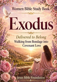 Women Bible Study Book Exodus: Delivered to Belong: Walking from Bondage into Covenant Love